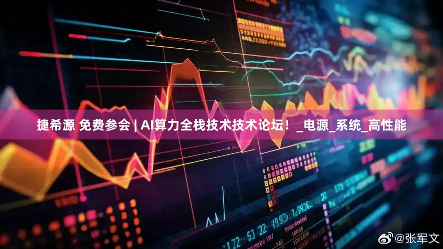 捷希源 免费参会 | AI算力全栈技术技术论坛！_电源_系统_高性能